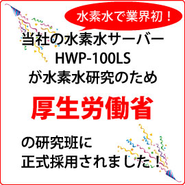 当社の水素水サーバーHWP-100LSが水素水研究のため、厚生労働省の研究班に正式採用されました